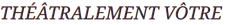 Logo : Théâtralement Vôtre