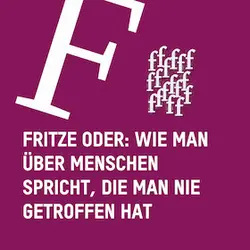 Logo : Fritze oder: Wie man über Menschen spricht, die man nie getroffen hat